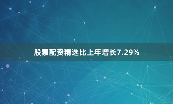 股票配资精选比上年增长7.29%