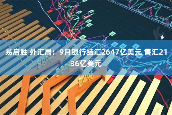 易启胜 外汇局：9月银行结汇2647亿美元 售汇2136亿美元